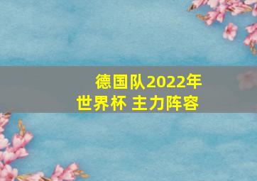 德国队2022年世界杯 主力阵容